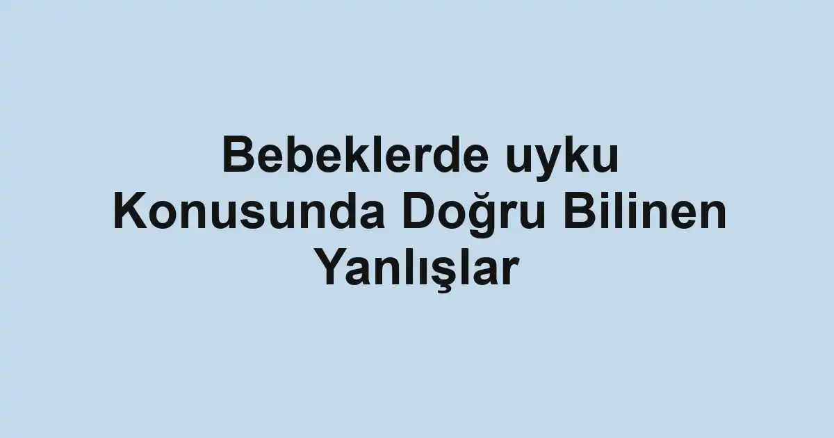 Bebeklerde uyku Konusunda Doğru Bilinen Yanlışlar