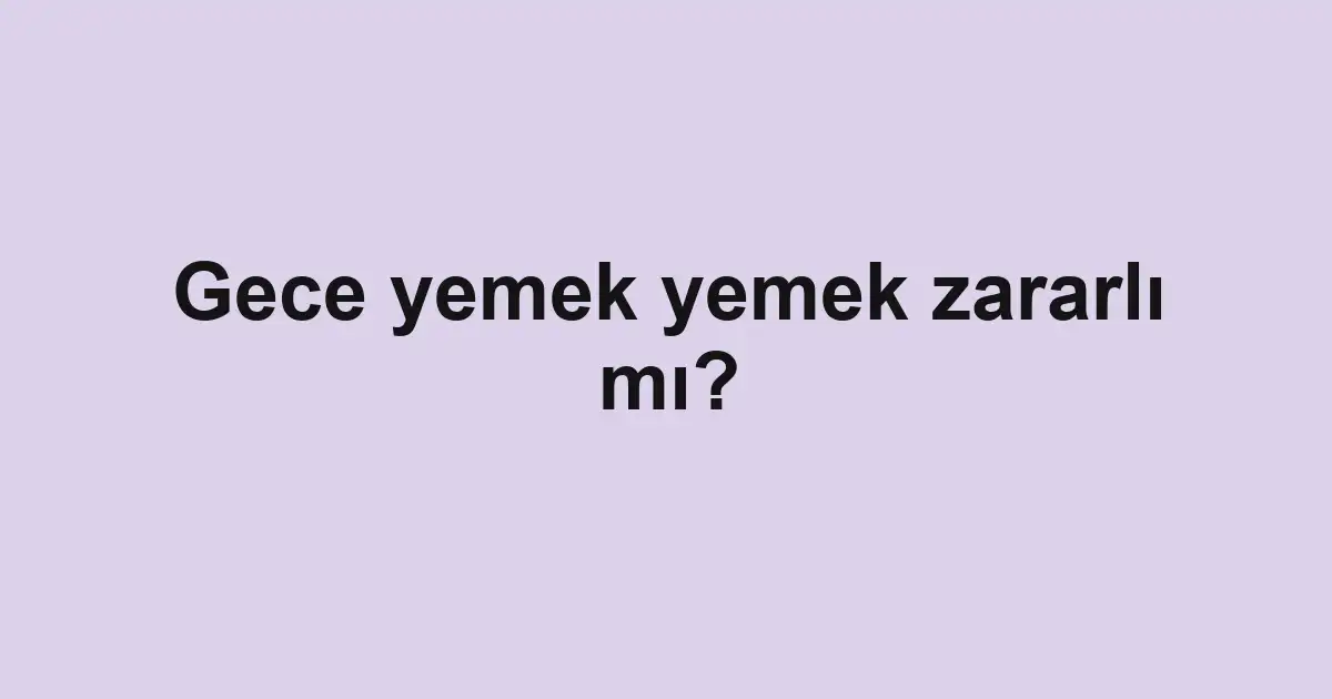 Gece yemek yemek zararlı mı?